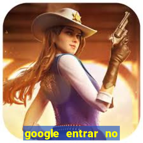 google entrar no jogo de c****